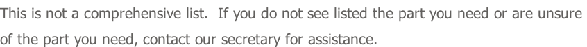 This is not a comprehensive list.  If you do not see listed the part you need or are unsure  of the part you need, contact our secretary for assistance.